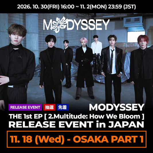 < 18日(Wed) - OSAKA PART 1 > MODYSSEY  THE 1st EP [ 2.Multitude: How We Bloom ] RELEASE EVENT in JAPAN