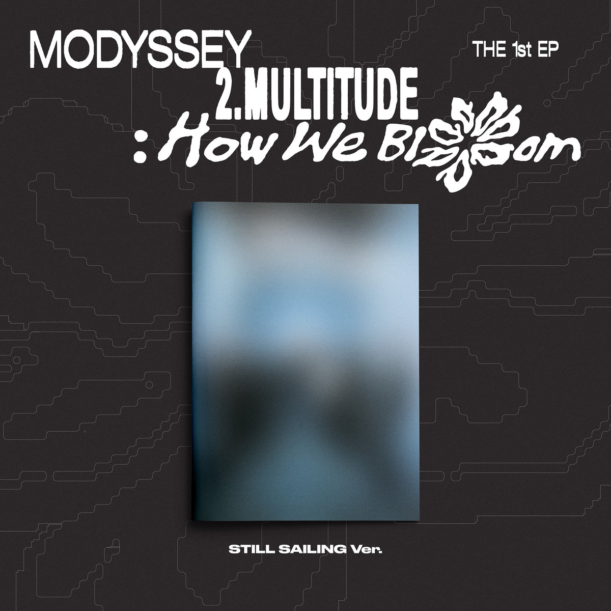MODYSSEY THE 1st EP [ 2.Multitude: How We Bloom ] STILL SAILING Ver.